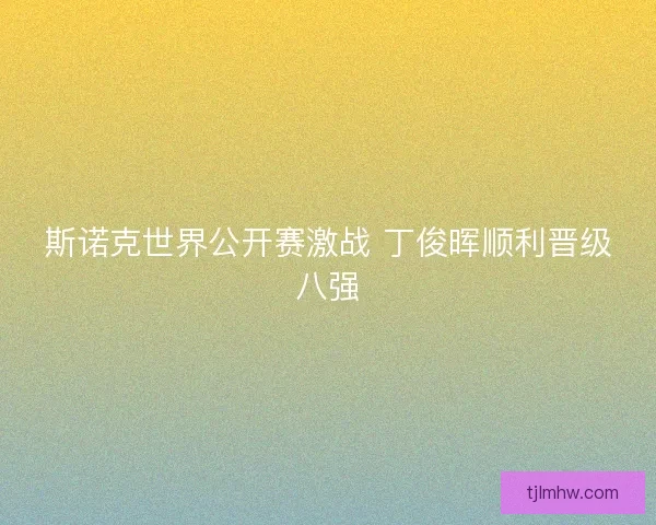 斯诺克世界公开赛激战 丁俊晖顺利晋级八强